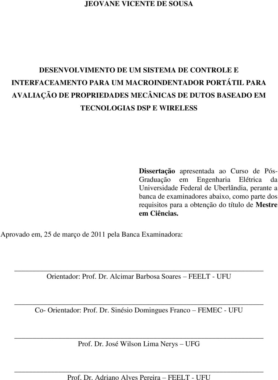 examinadores abaixo, como parte dos requisitos para a obtenção do título de Mestre em Ciências. Aprovado em, 25 de março de 2011 pela Banca Examinadora: Orientador: Prof.