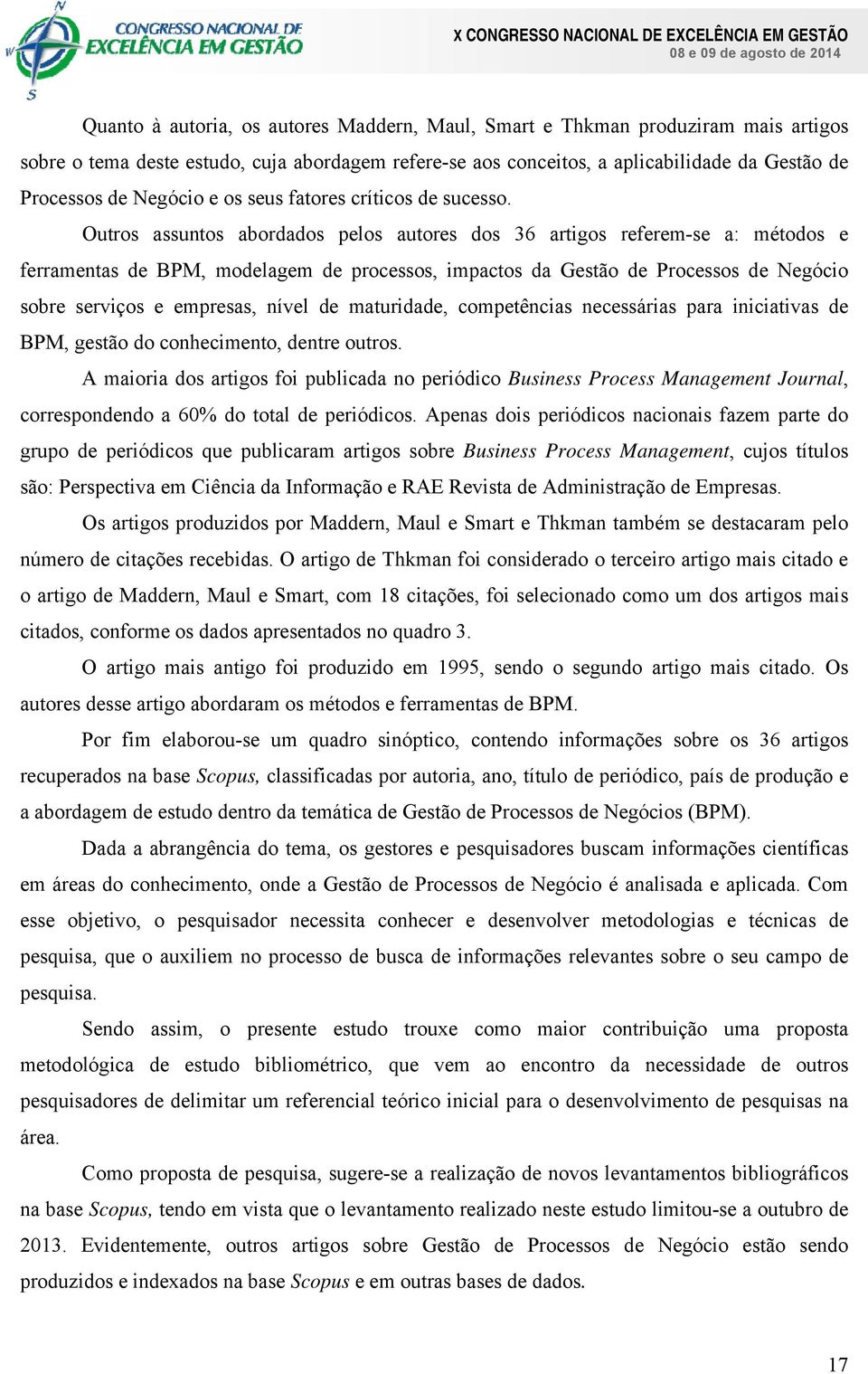 Outros assuntos abordados pelos autores dos 36 artigos referem-se a: métodos e ferramentas de BPM, modelagem de processos, impactos da Gestão de Processos de Negócio sobre serviços e empresas, nível