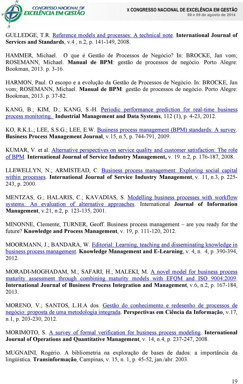 In: BROCKE, Jan vom; ROSEMANN, Michael. Manual de BPM: gestão de processos de negócio. Porto Alegre: Bookman, 2013. p. 37-82. KANG, B.; KIM, D.; KANG, S.-H.