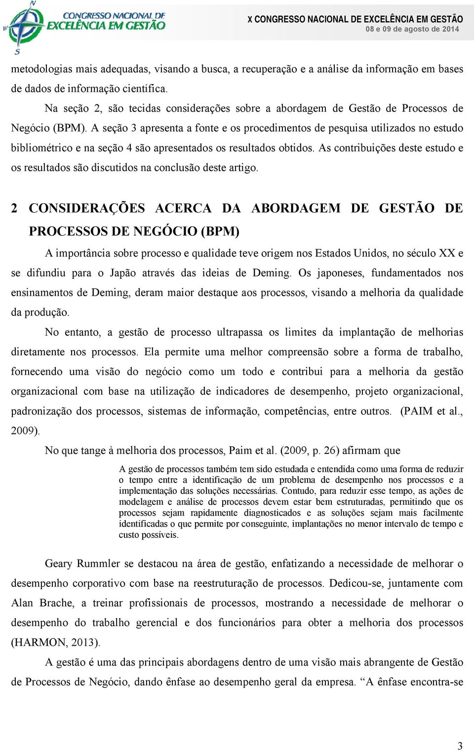 A seção 3 apresenta a fonte e os procedimentos de pesquisa utilizados no estudo bibliométrico e na seção 4 são apresentados os resultados obtidos.