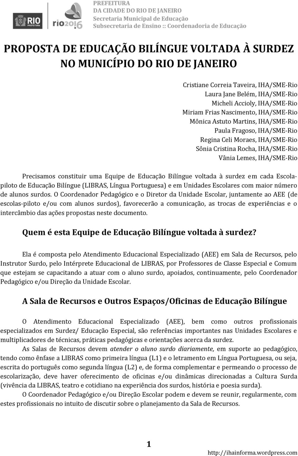 uma Equipe de Educação Bilíngue voltada à surdez em cada Escolapiloto de Educação Bilíngue (LIBRAS, Língua Portuguesa) e em Unidades Escolares com maior número de alunos surdos.