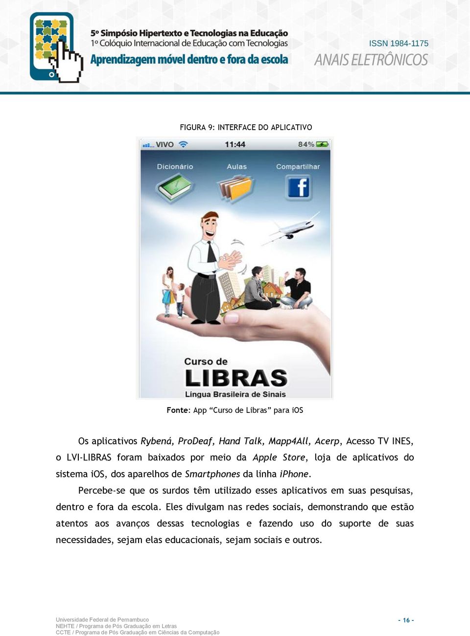 Percebe-se que os surdos têm utilizado esses aplicativos em suas pesquisas, dentro e fora da escola.