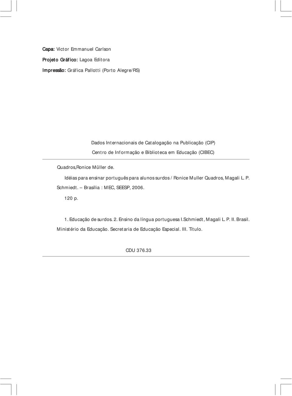 Idéias para ensinar português para alunos surdos / Ronice Muller Quadros, Magali L. P. Schmiedt. Brasília : MEC, SEESP, 2006. 12