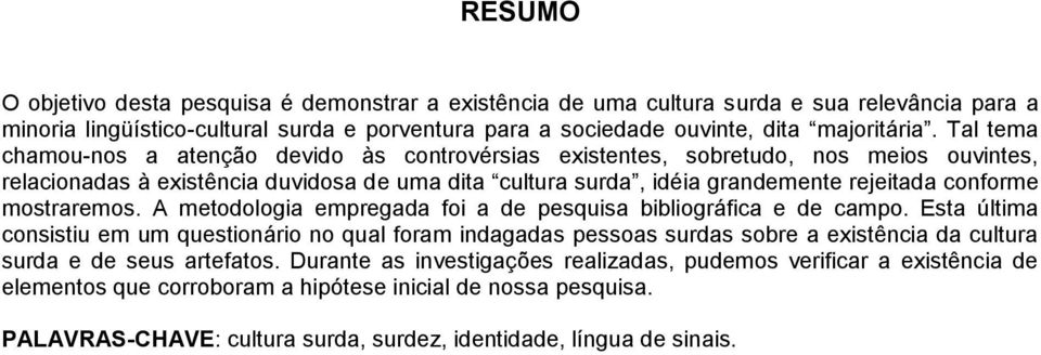 mostraremos. A metodologia empregada foi a de pesquisa bibliográfica e de campo.