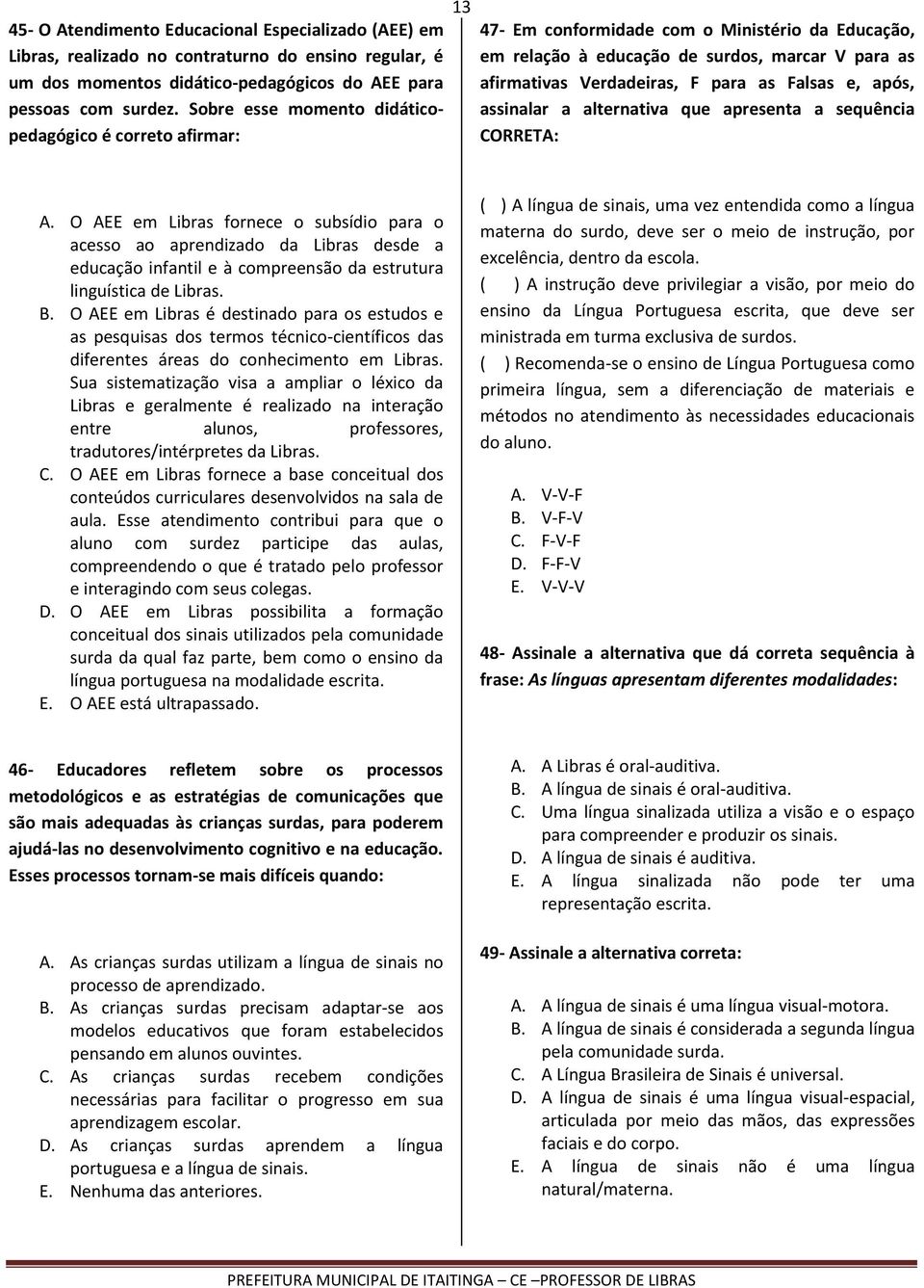 Falsas e, após, assinalar a alternativa que apresenta a sequência CORRETA: A.