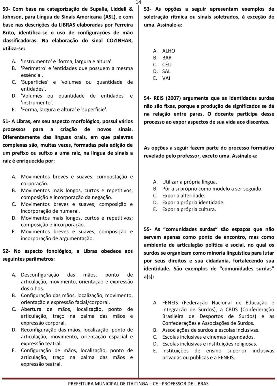 D. 'Volumes ou quantidade de entidades' e 'instrumento'. E. 'Forma, largura e altura' e 'superfície'. 51- A Libras, em seu aspecto morfológico, possui vários processos para a criação de novos sinais.