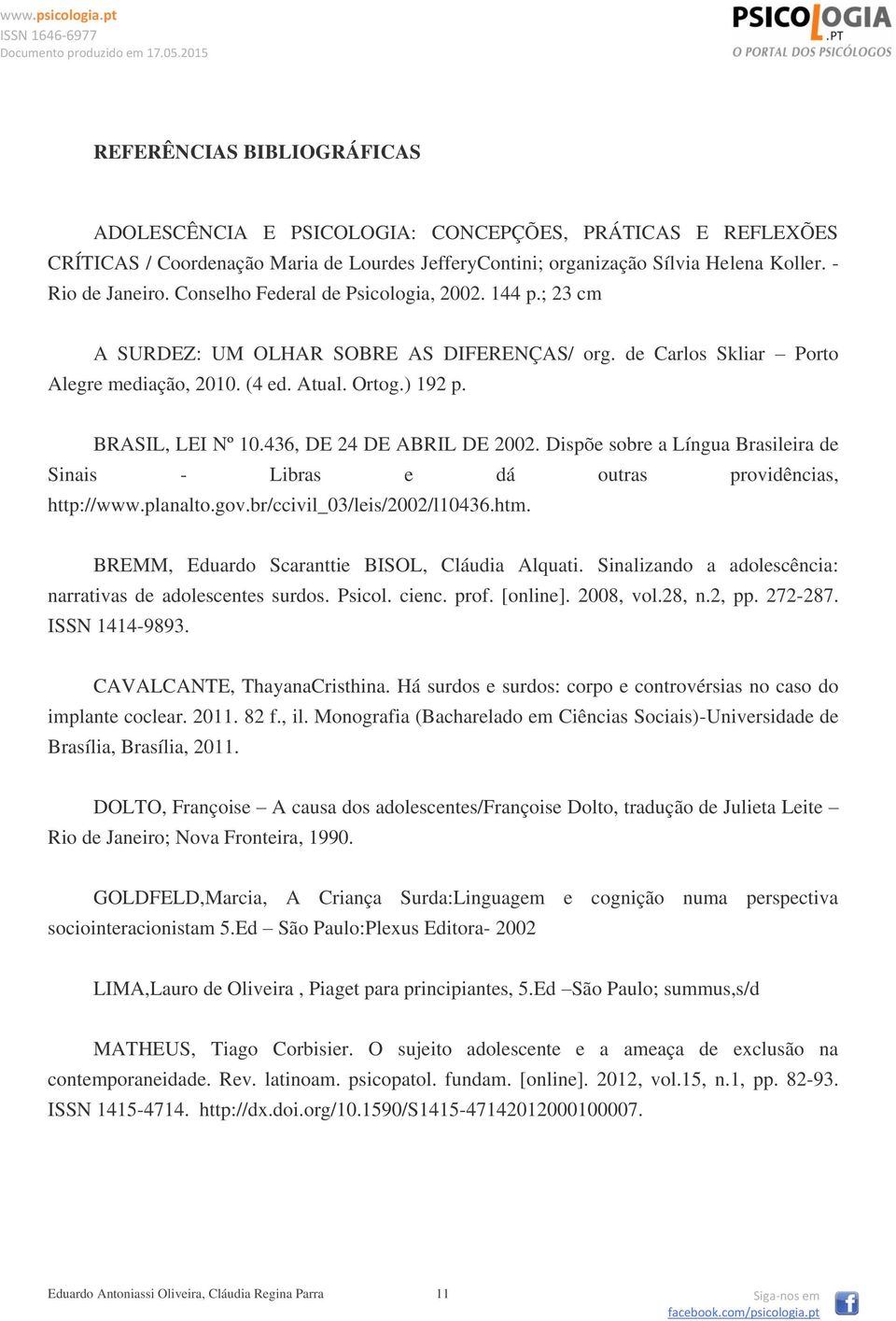 436, DE 24 DE ABRIL DE 2002. Dispõe sobre a Língua Brasileira de Sinais - Libras e dá outras providências, http://www.planalto.gov.br/ccivil_03/leis/2002/l10436.htm.