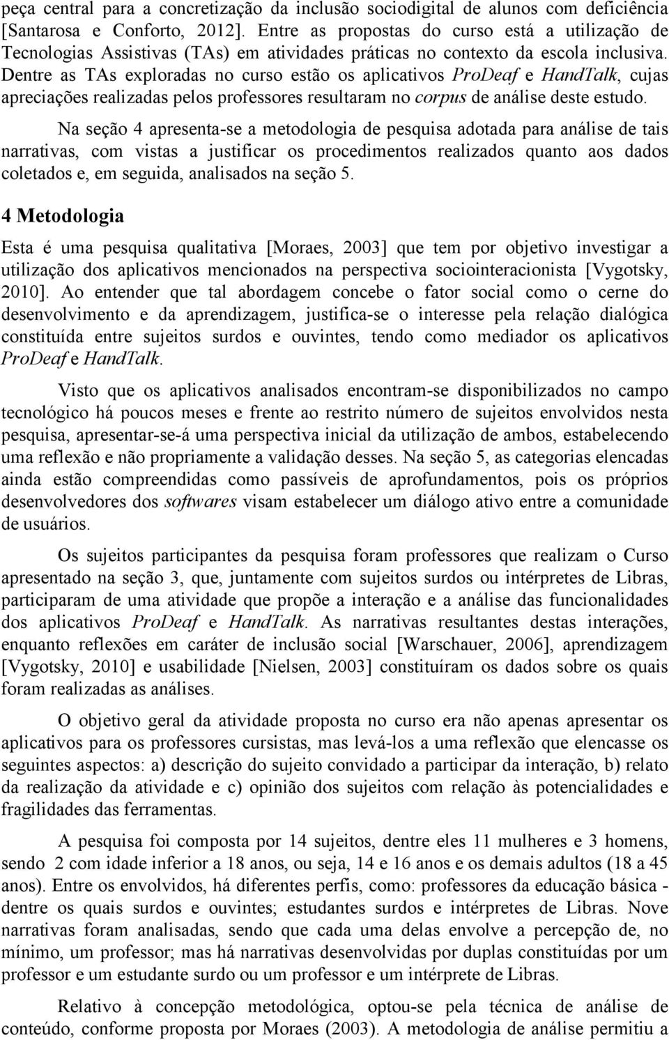 Dentre as TAs exploradas no curso estão os aplicativos ProDeaf e HandTalk, cujas apreciações realizadas pelos professores resultaram no corpus de análise deste estudo.