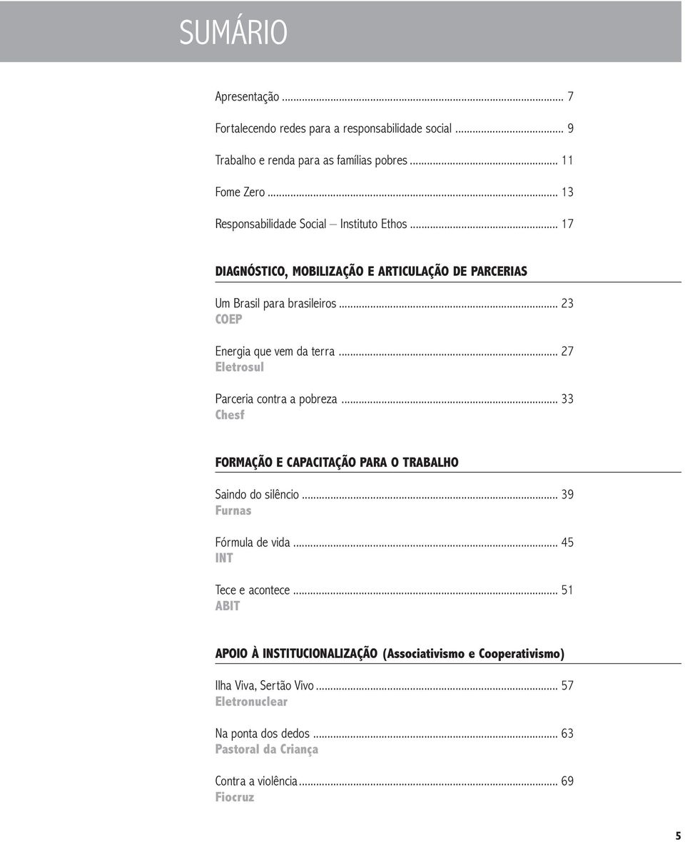 .. 27 Eletrosul Parceria contra a pobreza... 33 Chesf FORMAÇÃO E CAPACITAÇÃO PARA O TRABALHO Saindo do silêncio... 39 Furnas Fórmula de vida... 45 INT Tece e acontece.