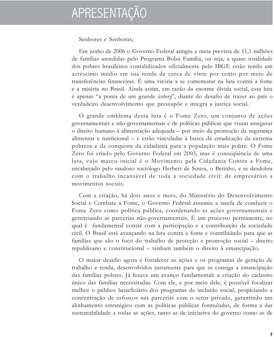 É uma vitória a se comemorar na luta contra a fome e a miséria no Brasil.