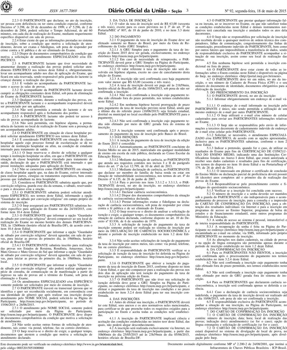 296, de 2 de dezembro de 2004, poderá solicitar o Tempo Adicional, de até 60 minutos, em cada dia de realização do Exame, mediante requerimento específico disponível em sala de provas. 2.2.4 Estar