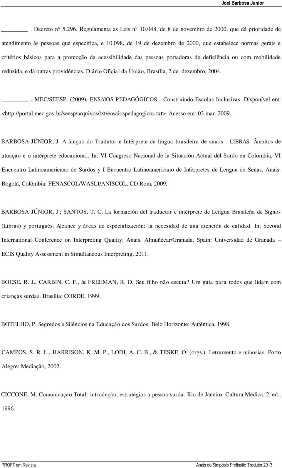 providências. Diário Oficial da União, Brasília, 2 de dezembro, 2004.. MEC/SEESP. (2009). ENSAIOS PEDAGÓGICOS - Construindo Escolas Inclusivas. Disponível em: <http://portal.mec.gov.