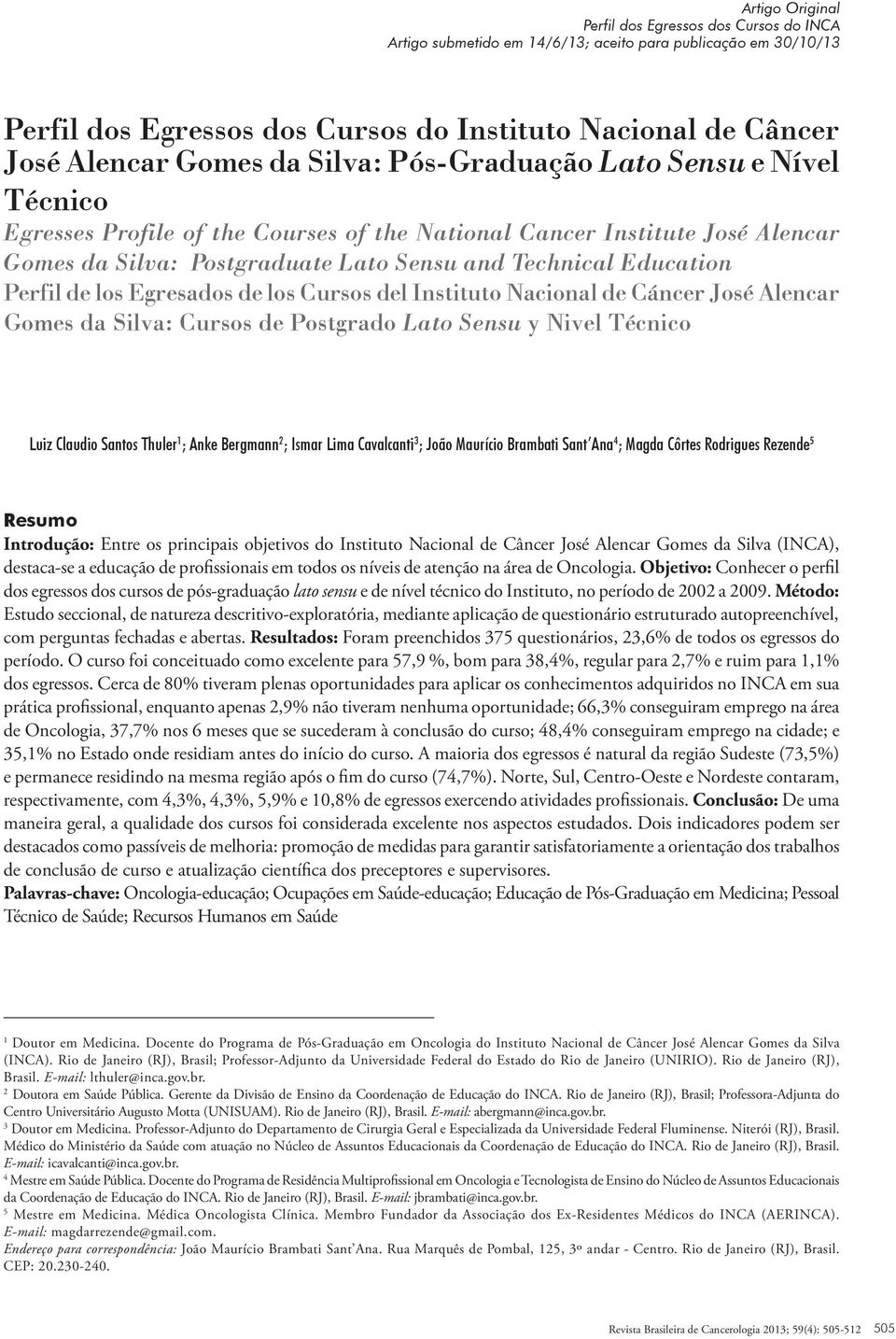 Perfil de los Egresados de los Cursos del Instituto Nacional de Cáncer José Alencar Gomes da Silva: Cursos de Postgrado Lato Sensu y Nivel Técnico Luiz Claudio Santos Thuler 1 ; Anke Bergmann 2 ;