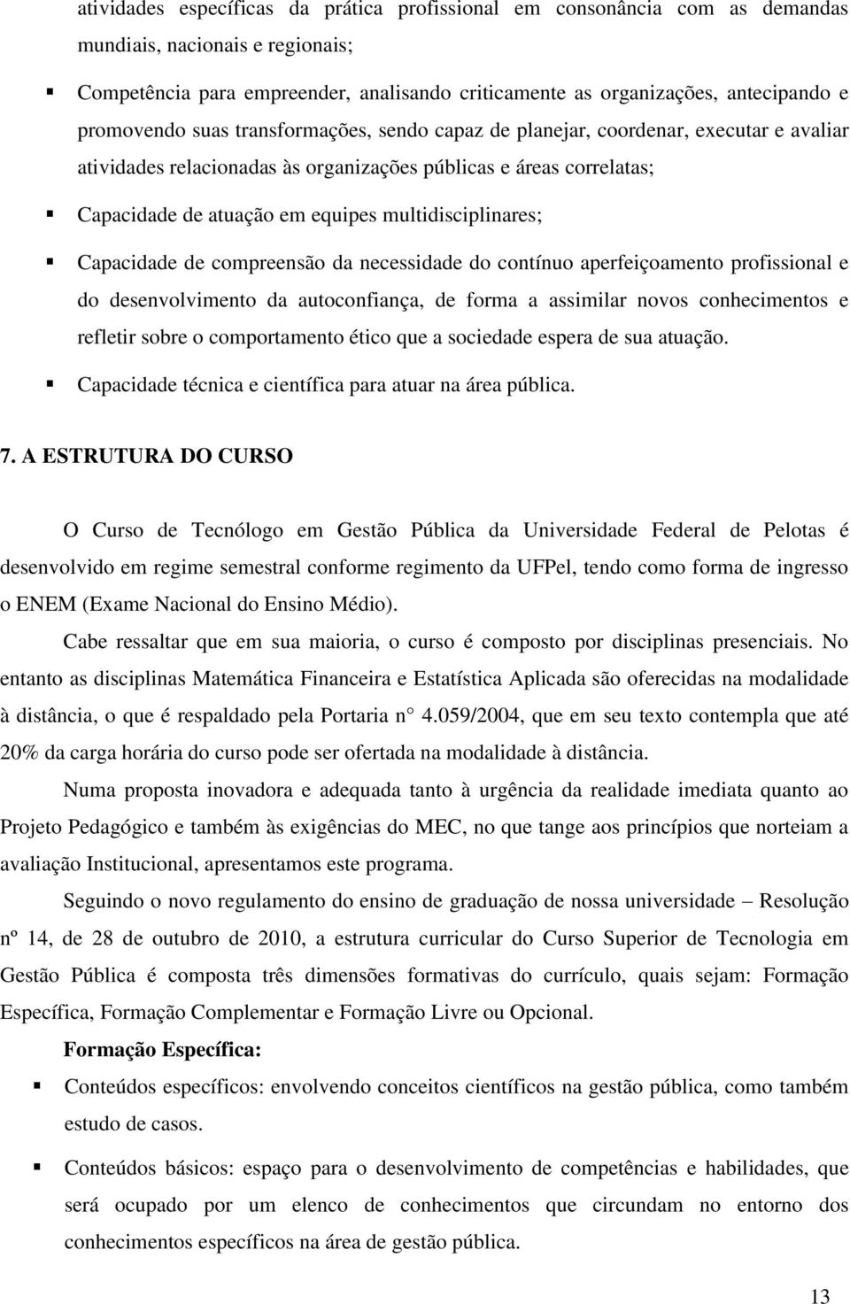 multidisciplinares; Capacidade de compreensão da necessidade do contínuo aperfeiçoamento profissional e do desenvolvimento da autoconfiança, de forma a assimilar novos conhecimentos e refletir sobre