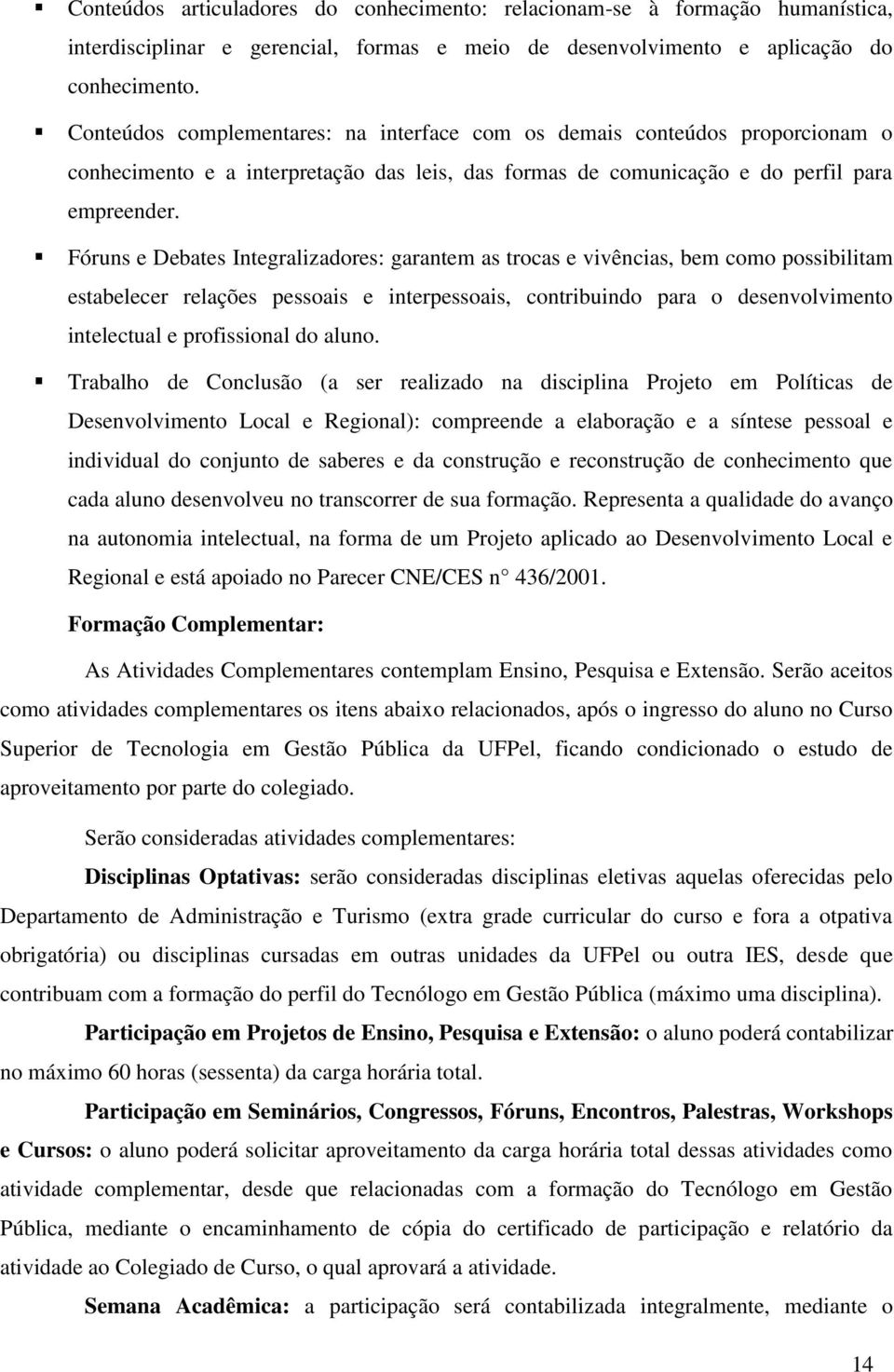 Fóruns e Debates Integralizadores: garantem as trocas e vivências, bem como possibilitam estabelecer relações pessoais e interpessoais, contribuindo para o desenvolvimento intelectual e profissional