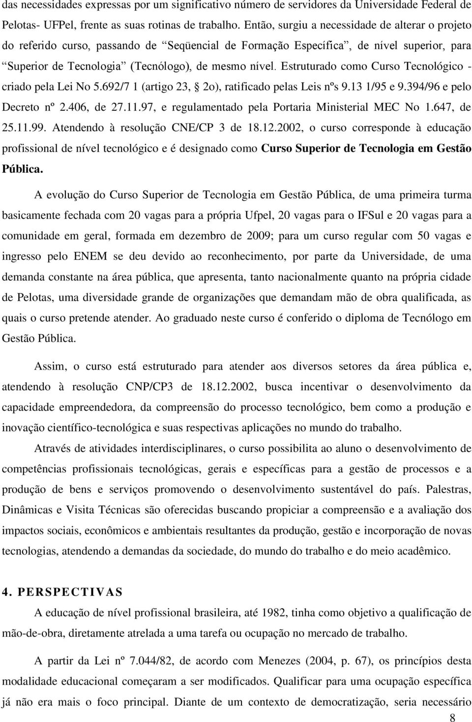 Estruturado como Curso Tecnológico - criado pela Lei No 5.692/7 1 (artigo 23, 2o), ratificado pelas Leis nºs 9.13 1/95 e 9.394/96 e pelo Decreto nº 2.406, de 27.11.