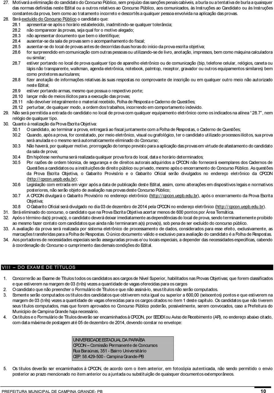 das provas. 28. Será excluído do Concurso Público o candidato que: 28.1 apresentar-se após o horário estabelecido, inadmitindo-se qualquer tolerância; 28.