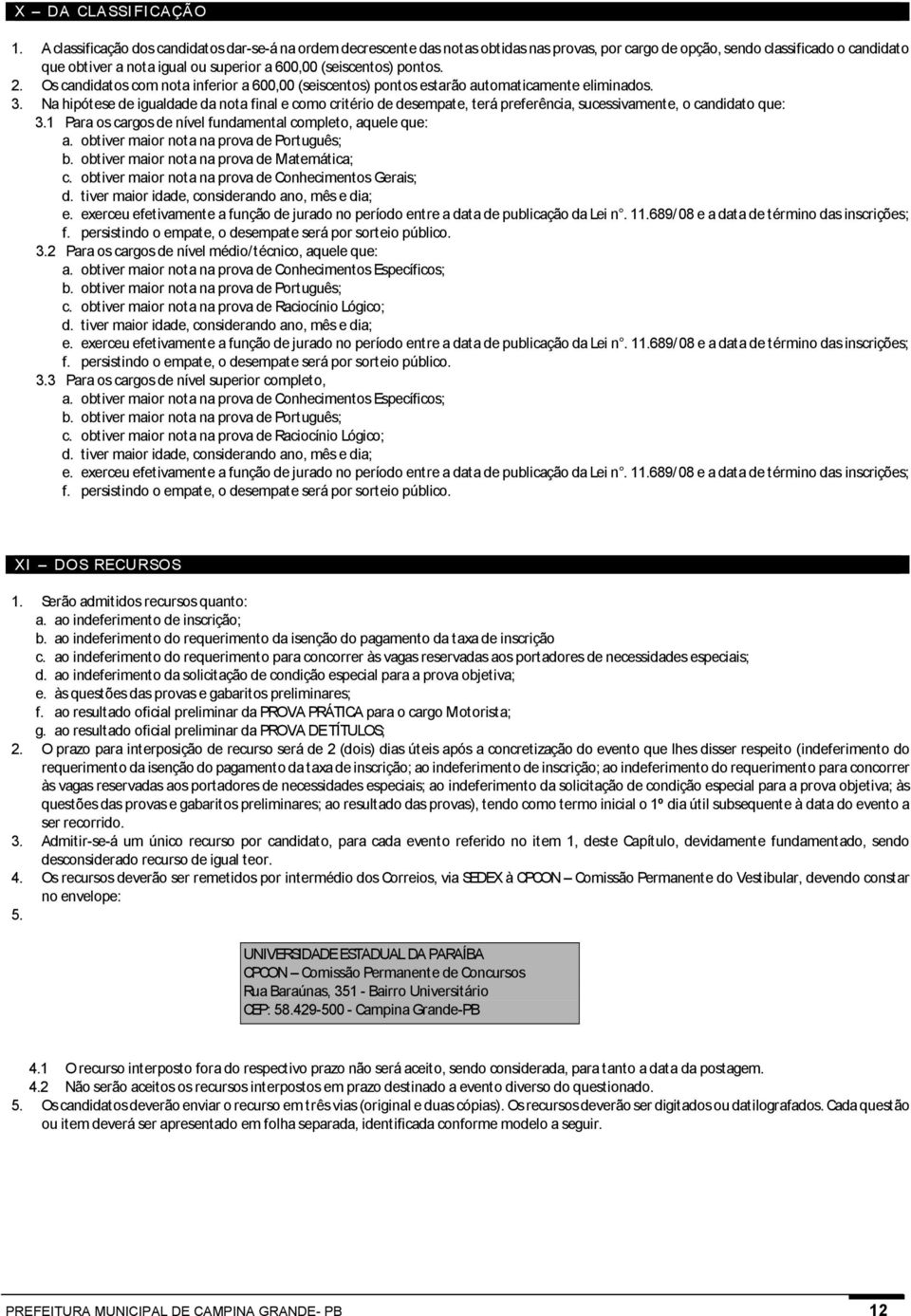 (seiscentos) pontos. 2. Os candidatos com nota inferior a 600,00 (seiscentos) pontos estarão automaticamente eliminados. 3.