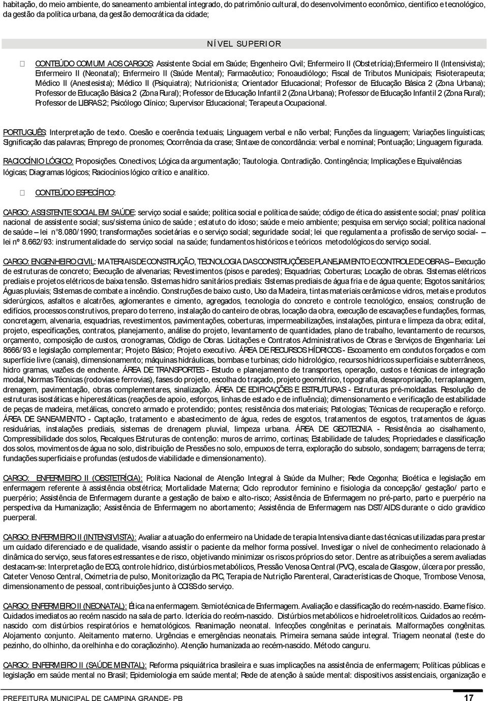 (Saúde Mental); Farmacêutico; Fonoaudiólogo; Fiscal de Tributos Municipais; Fisioterapeuta; Médico II (Anestesista); Médico II (Psiquiatra); Nutricionista; Orientador Educacional; Professor de