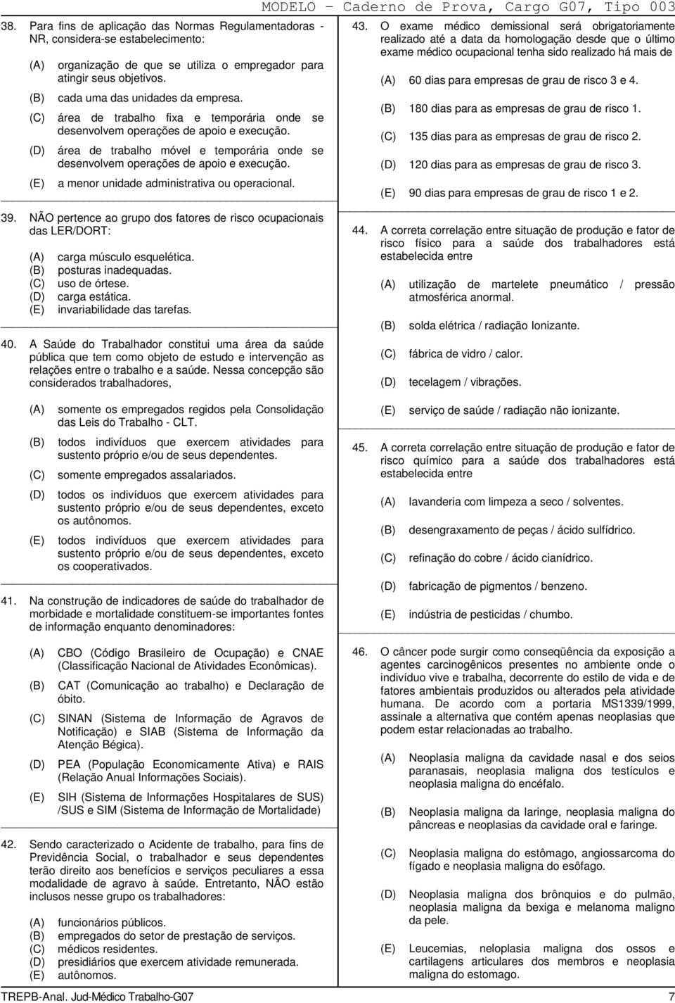 a menor unidade administrativa ou operacional. 39. NÃO pertence ao grupo dos fatores de risco ocupacionais das LER/DORT: carga músculo esquelética. posturas inadequadas. uso de órtese. carga estática.