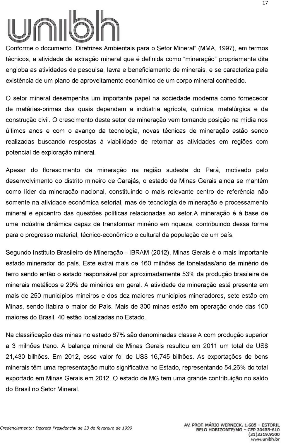 O setor mineral desempenha um importante papel na sociedade moderna como fornecedor de matérias-primas das quais dependem a indústria agrícola, química, metalúrgica e da construção civil.