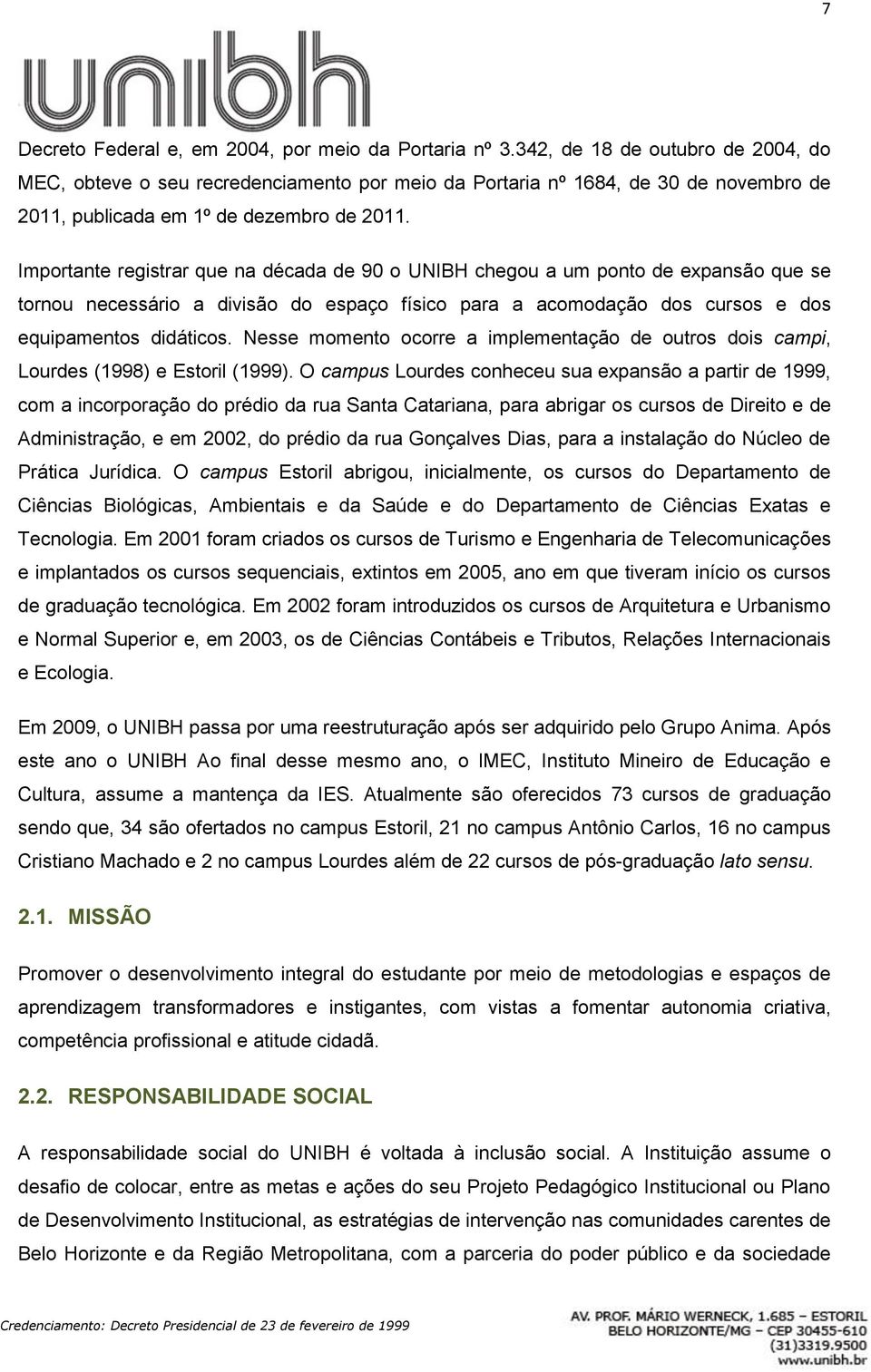 Importante registrar que na década de 90 o UNIBH chegou a um ponto de expansão que se tornou necessário a divisão do espaço físico para a acomodação dos cursos e dos equipamentos didáticos.