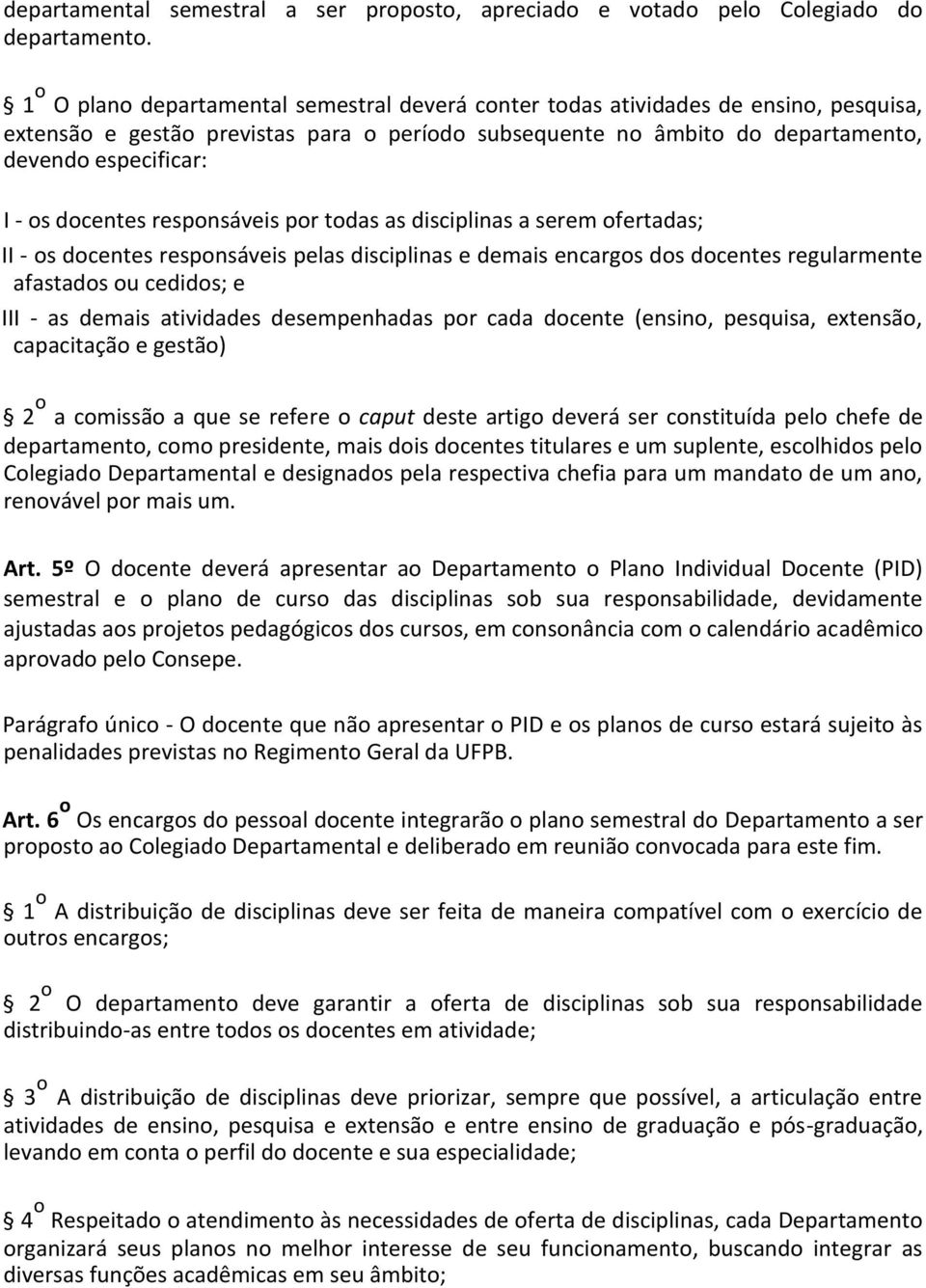 docentes responsáveis por todas as disciplinas a serem ofertadas; II - os docentes responsáveis pelas disciplinas e demais encargos dos docentes regularmente afastados ou cedidos; e III - as demais