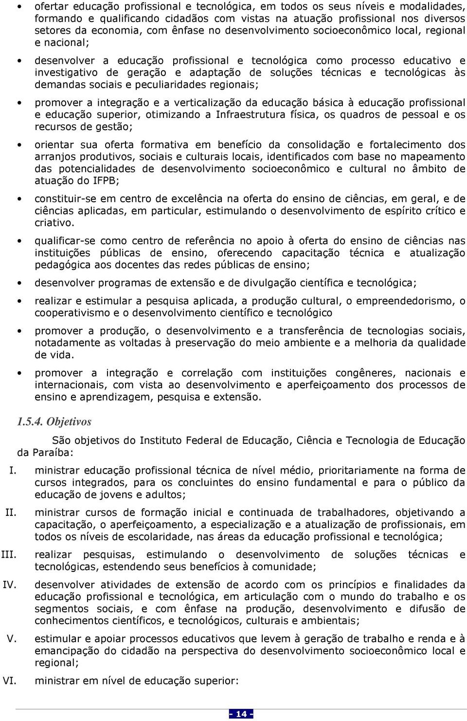 tecnológicas às demandas sociais e peculiaridades regionais; promover a integração e a verticalização da educação básica à educação profissional e educação superior, otimizando a Infraestrutura