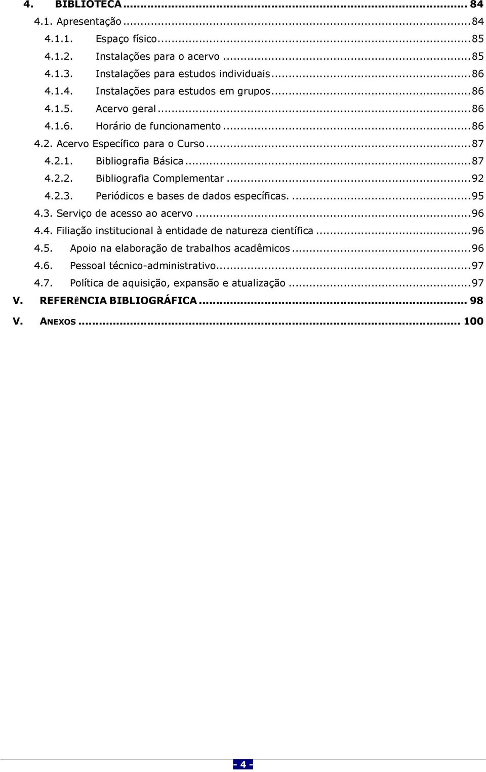 Periódicos e bases de dados específicas.... 95 4.3. Serviço de acesso ao acervo... 96 4.4. Filiação institucional à entidade de natureza científica... 96 4.5. Apoio na elaboração de trabalhos acadêmicos.