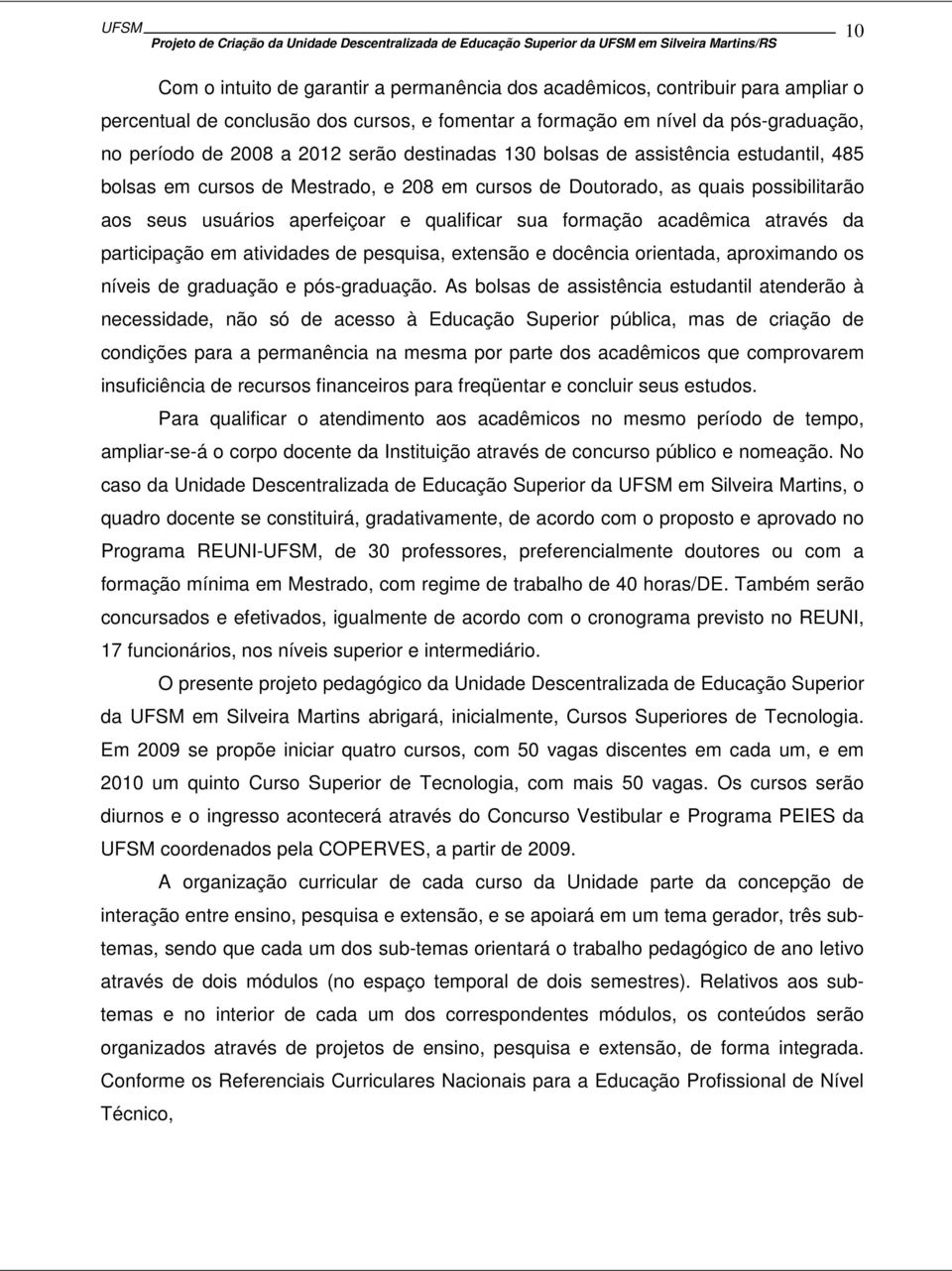 acadêmica através da participação em atividades de pesquisa, extensão e docência orientada, aproximando os níveis de graduação e pós-graduação.