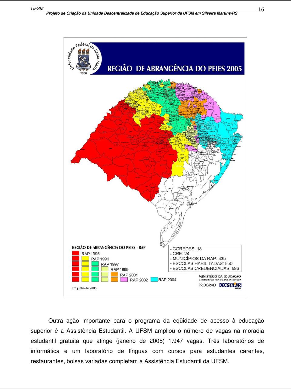 A UFSM ampliou o número de vagas na moradia estudantil gratuita que atinge (janeiro de 2005) 1.