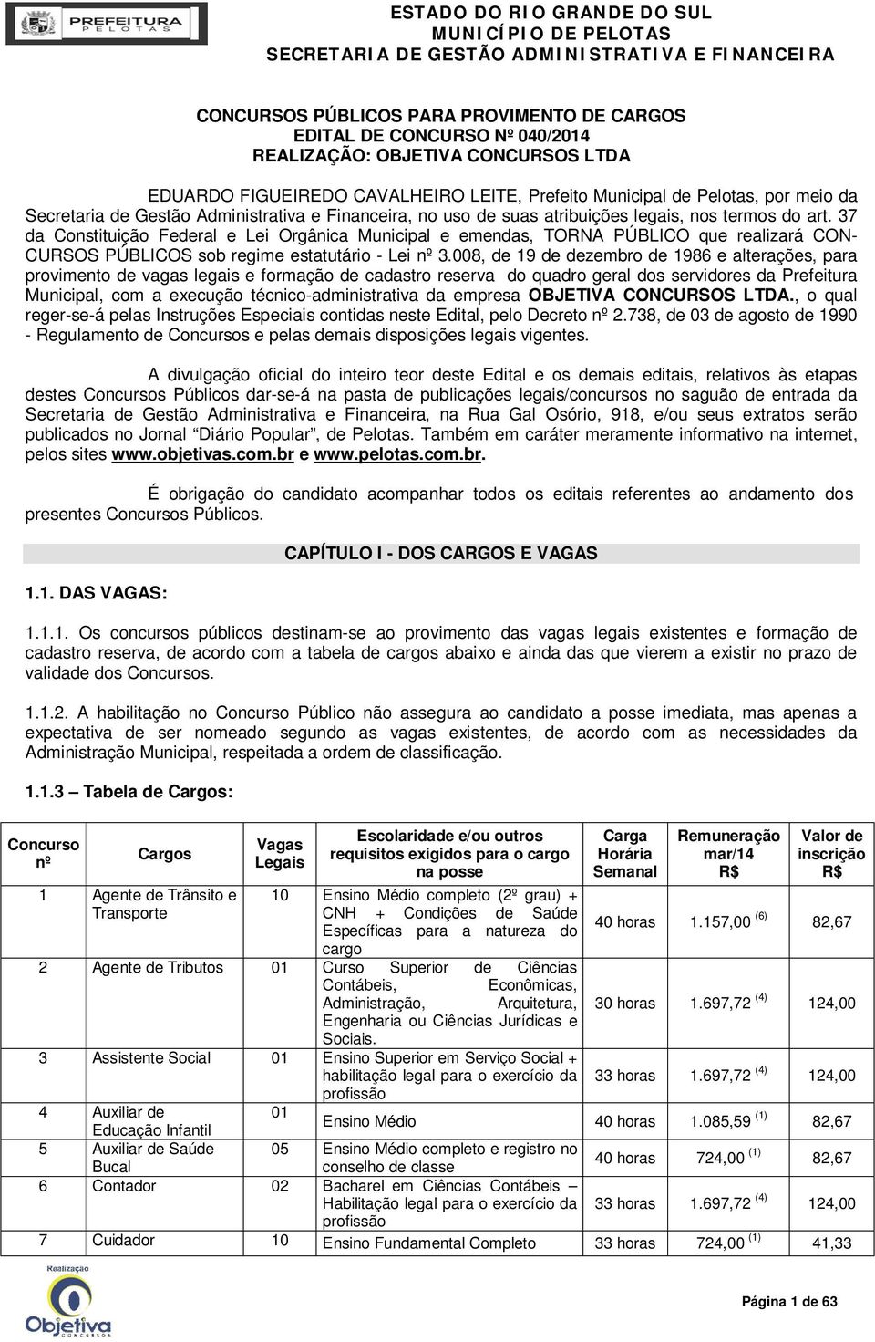 37 da Constituição Federal e Lei Orgânica Municipal e emendas, TORNA PÚBLICO que realizará CON- CURSOS PÚBLICOS sob regime estatutário - Lei nº 3.