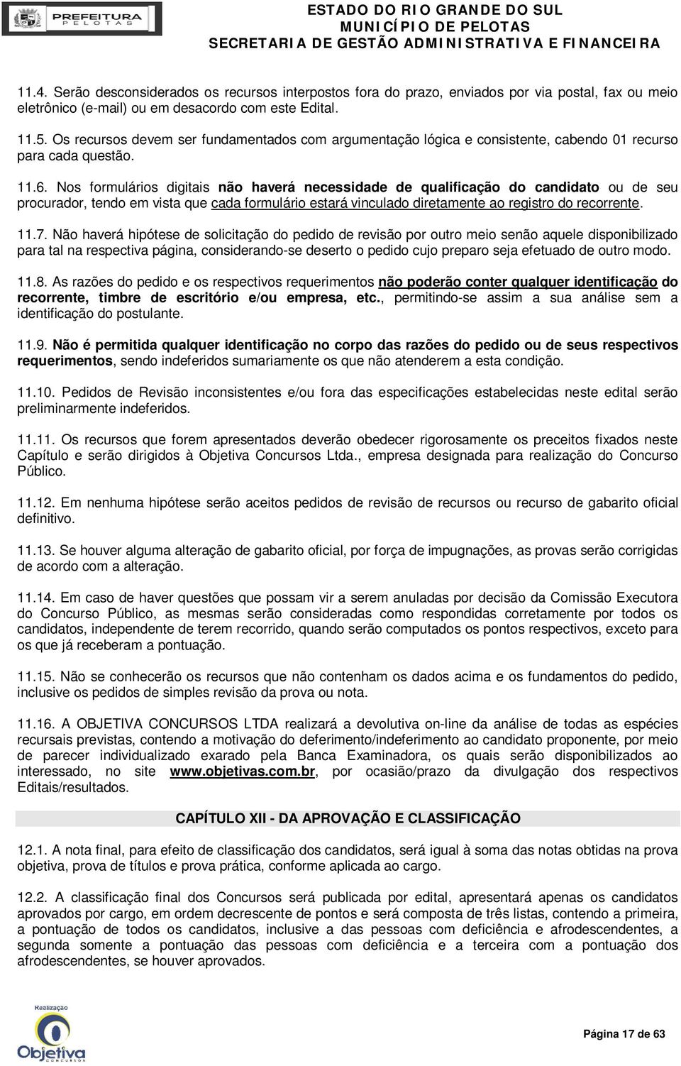 Nos formulários digitais não haverá necessidade de qualificação do candidato ou de seu procurador, tendo em vista que cada formulário estará vinculado diretamente ao registro do recorrente. 11.7.