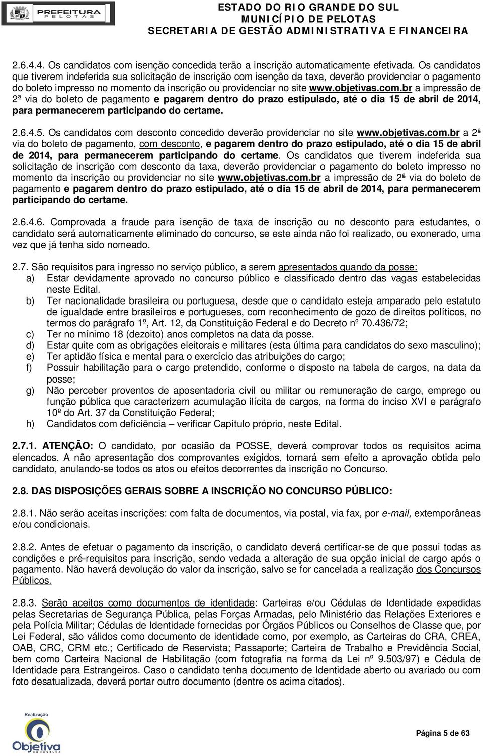 objetivas.com.br a impressão de 2ª via do boleto de pagamento e pagarem dentro do prazo estipulado, até o dia 15 de abril de 2014, para permanecerem participando do certame. 2.6.4.5. Os candidatos com desconto concedido deverão providenciar no site www.