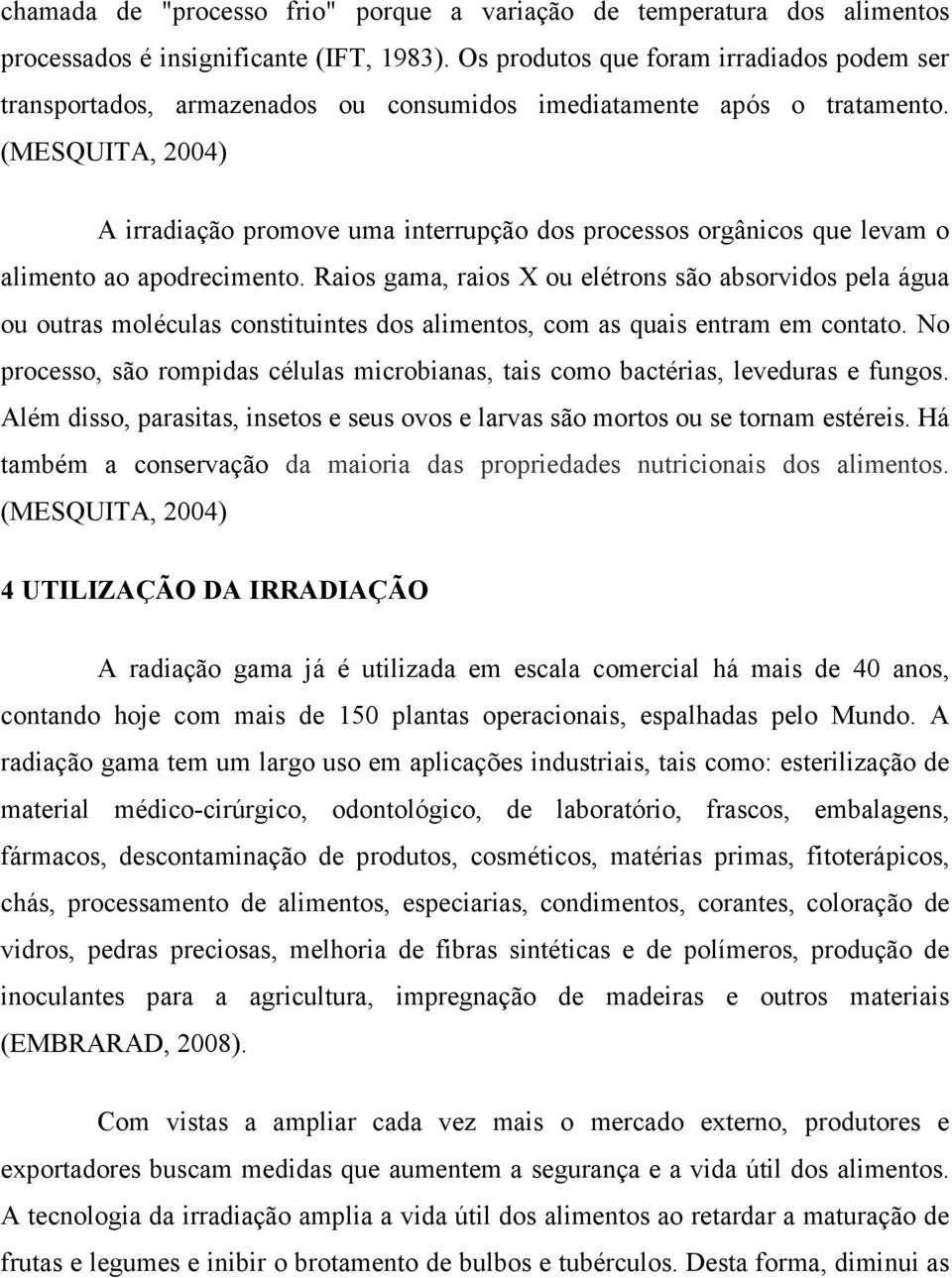 (MESQUITA, 2004) A irradiação promove uma interrupção dos processos orgânicos que levam o alimento ao apodrecimento.