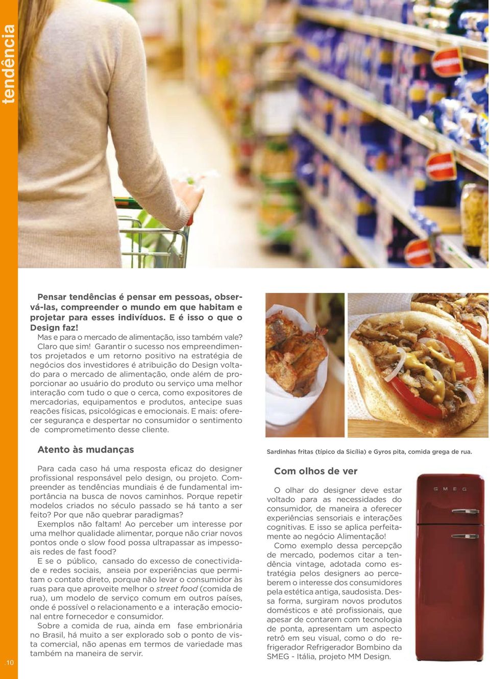 Garantir o sucesso nos empreendimentos projetados e um retorno positivo na estratégia de negócios dos investidores é atribuição do Design voltado para o mercado de alimentação, onde além de