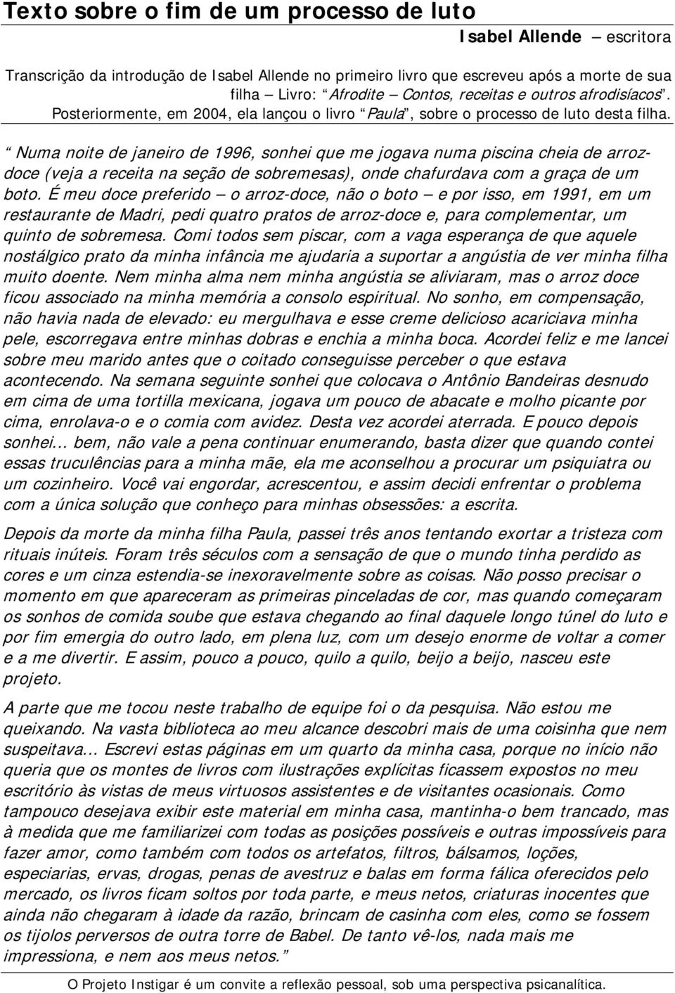 Numa noite de janeiro de 1996, sonhei que me jogava numa piscina cheia de arrozdoce (veja a receita na seção de sobremesas), onde chafurdava com a graça de um boto.