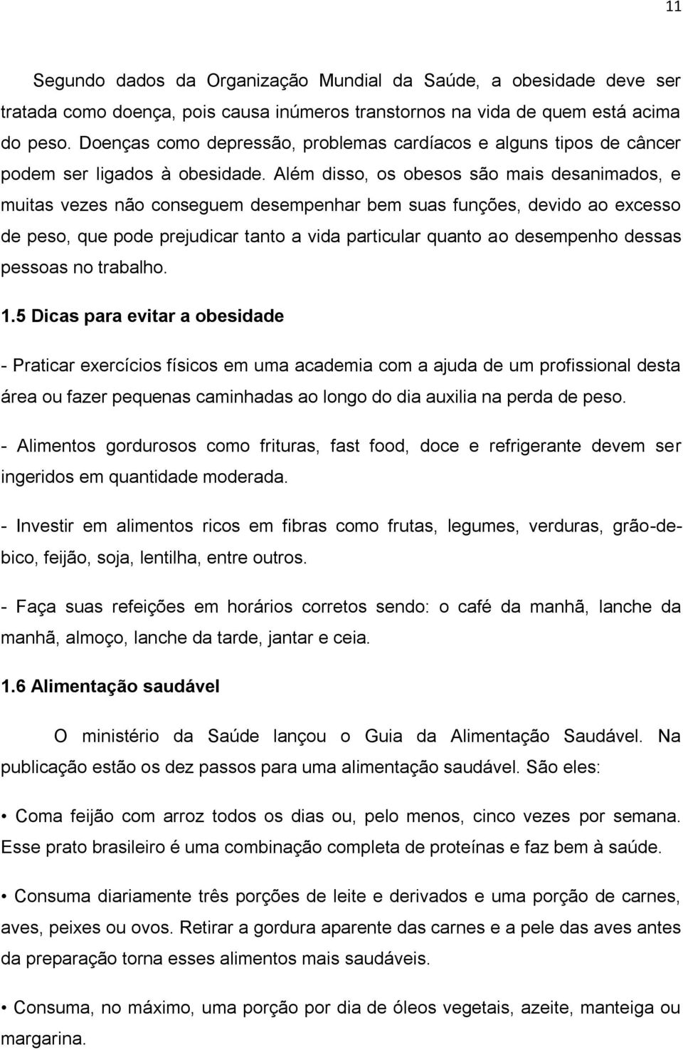 Além disso, os obesos são mais desanimados, e muitas vezes não conseguem desempenhar bem suas funções, devido ao excesso de peso, que pode prejudicar tanto a vida particular quanto ao desempenho