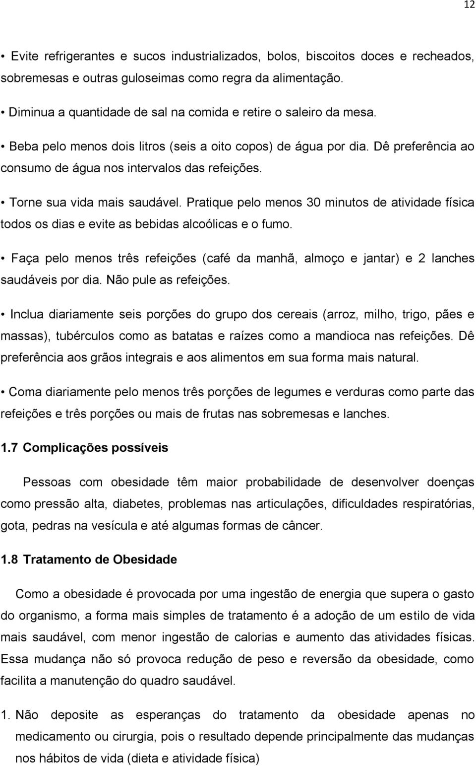 Torne sua vida mais saudável. Pratique pelo menos 30 minutos de atividade física todos os dias e evite as bebidas alcoólicas e o fumo.