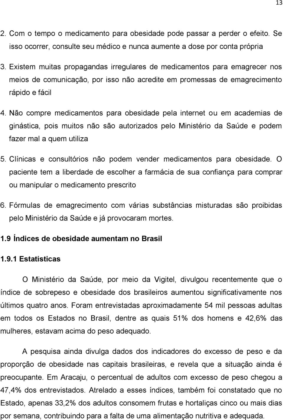 Não compre medicamentos para obesidade pela internet ou em academias de ginástica, pois muitos não são autorizados pelo Ministério da Saúde e podem fazer mal a quem utiliza 5.