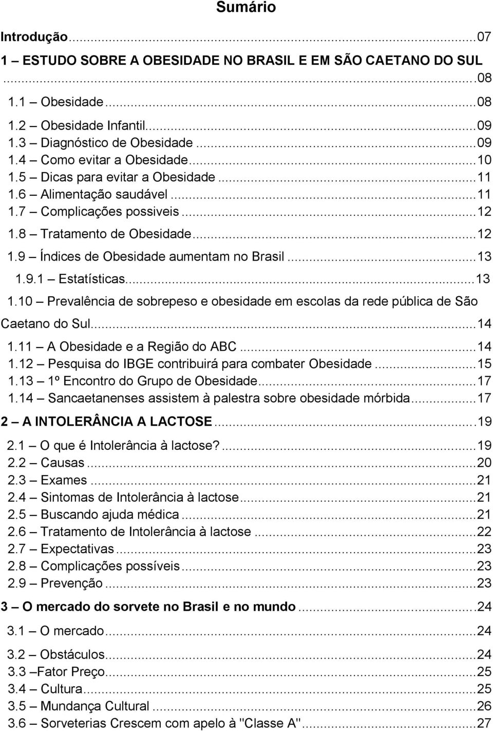 ..13 1.10 Prevalência de sobrepeso e obesidade em escolas da rede pública de São Caetano do Sul... 14 1.11 A Obesidade e a Região do ABC... 14 1.12 Pesquisa do IBGE contribuirá para combater Obesidade.