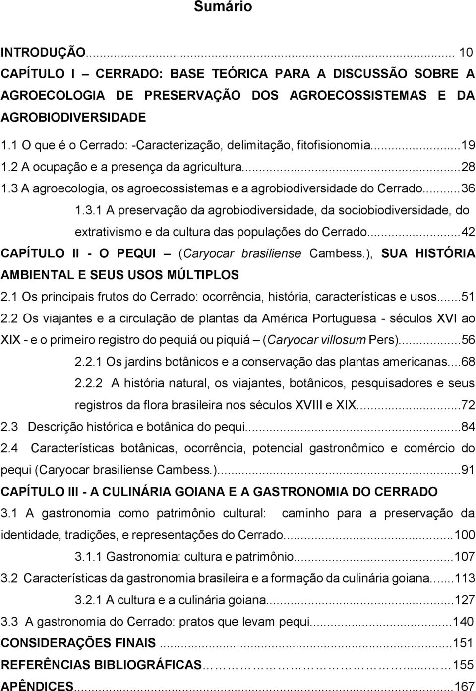 3.1 A preservação da agrobiodiversidade, da sociobiodiversidade, do extrativismo e da cultura das populações do Cerrado...42 CAPÍTULO II - O PEQUI (Caryocar brasiliense Cambess.