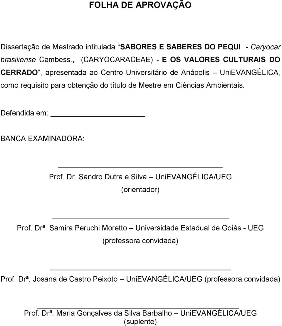 Mestre em Ciências Ambientais. Defendida em: BANCA EXAMINADORA: Prof. Dr. Sandro Dutra e Silva UniEVANGÉLICA/UEG (orientador) Prof. Drª.