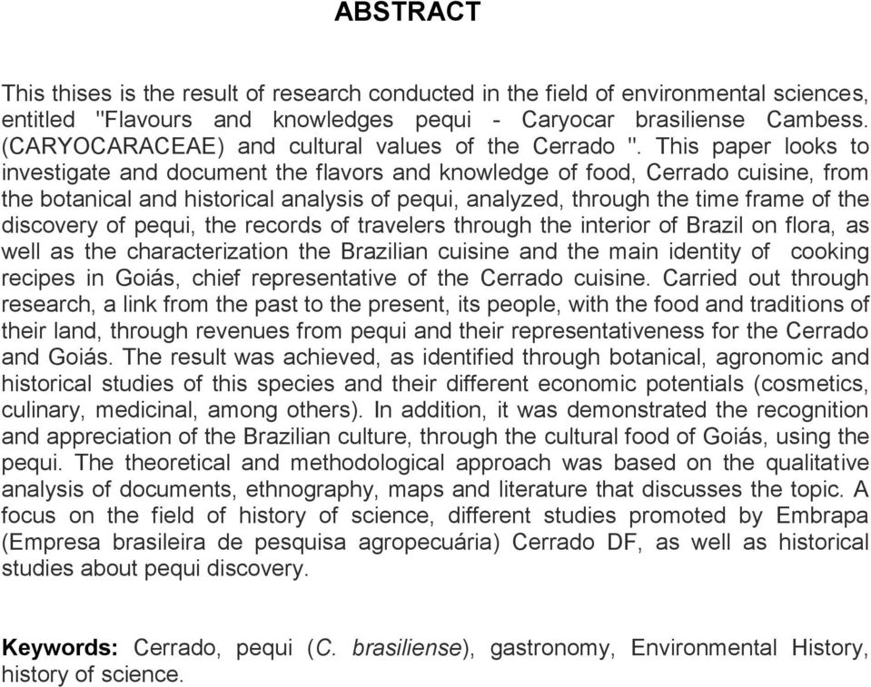 This paper looks to investigate and document the flavors and knowledge of food, Cerrado cuisine, from the botanical and historical analysis of pequi, analyzed, through the time frame of the discovery