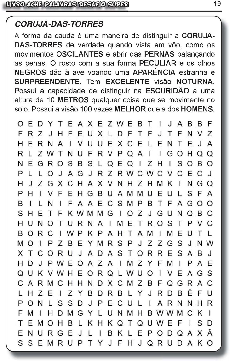 O rosto com a sua forma PECULIAR e os olhos NEGROS dão à ave voando uma APARÊNCIA estranha e SURPREENDENTE.