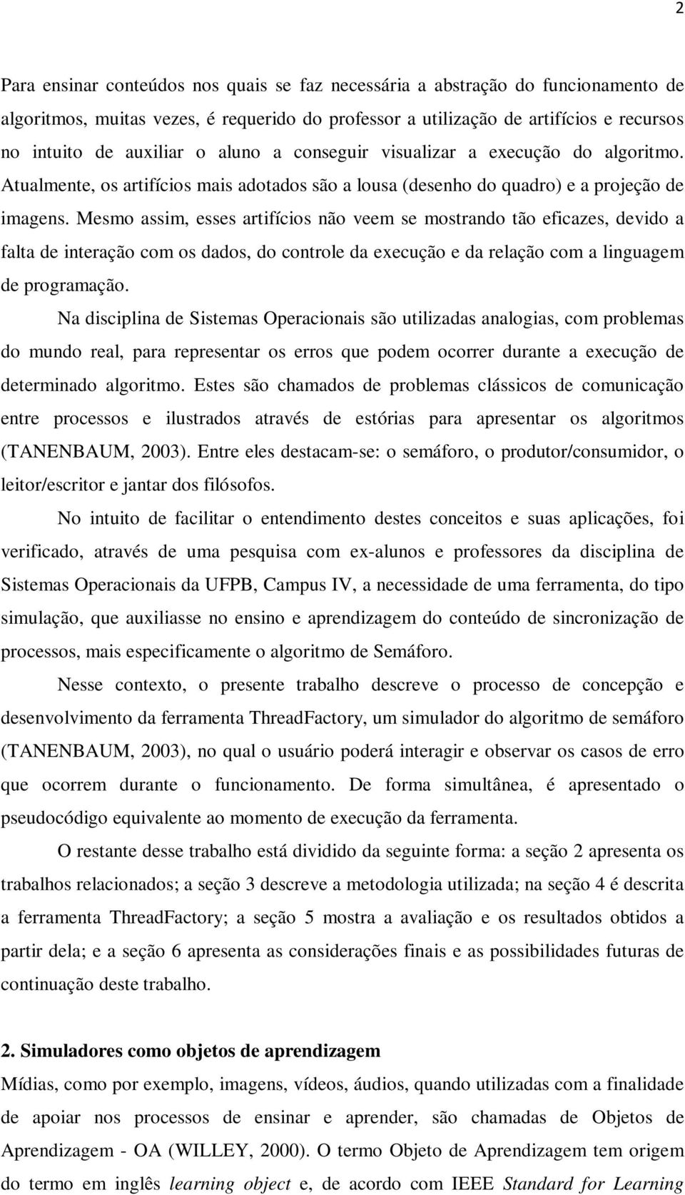 Mesmo assim, esses artifícios não veem se mostrando tão eficazes, devido a falta de interação com os dados, do controle da execução e da relação com a linguagem de programação.