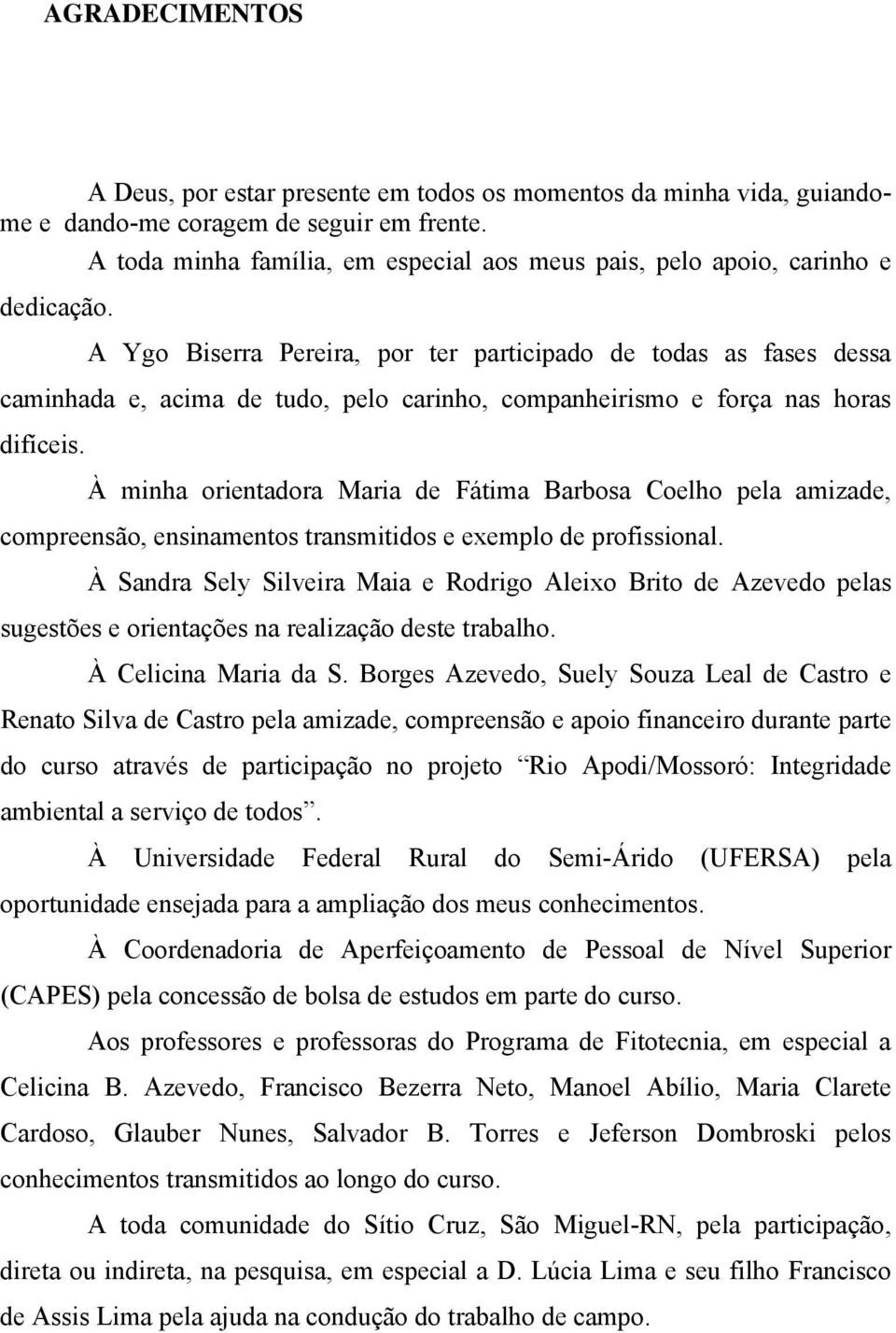 A Ygo Biserra Pereira, por ter participado de todas as fases dessa caminhada e, acima de tudo, pelo carinho, companheirismo e força nas horas difíceis.