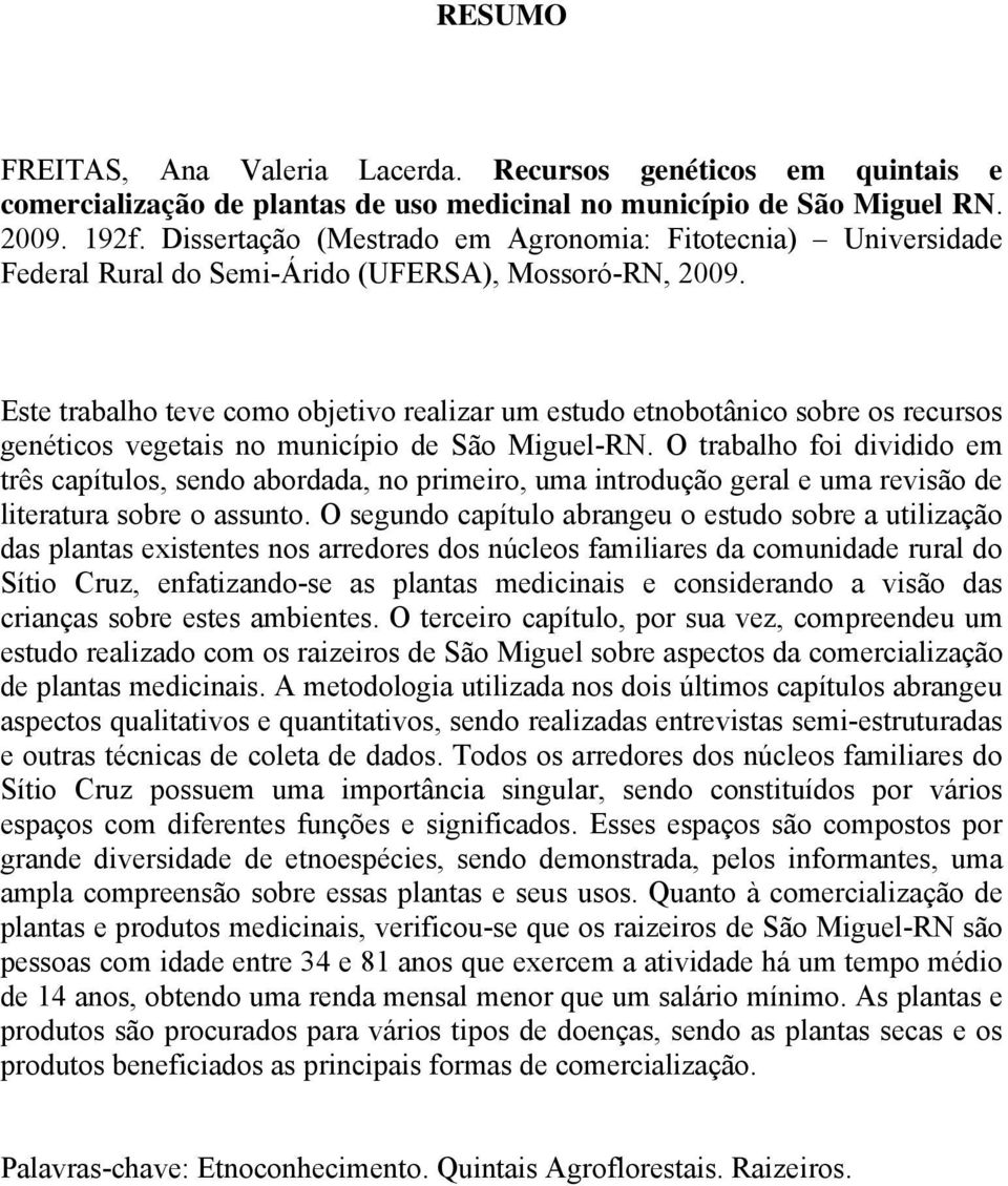 Este trabalho teve como objetivo realizar um estudo etnobotânico sobre os recursos genéticos vegetais no município de São Miguel-RN.