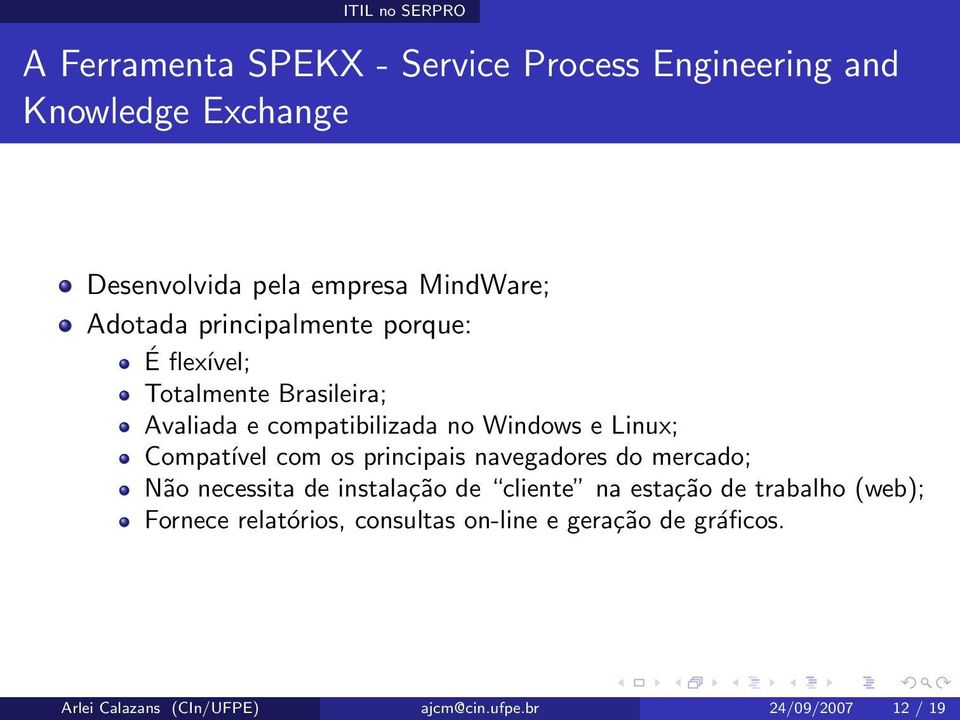 Linux; Compatível com os principais navegadores do mercado; Não necessita de instalação de cliente na estação de