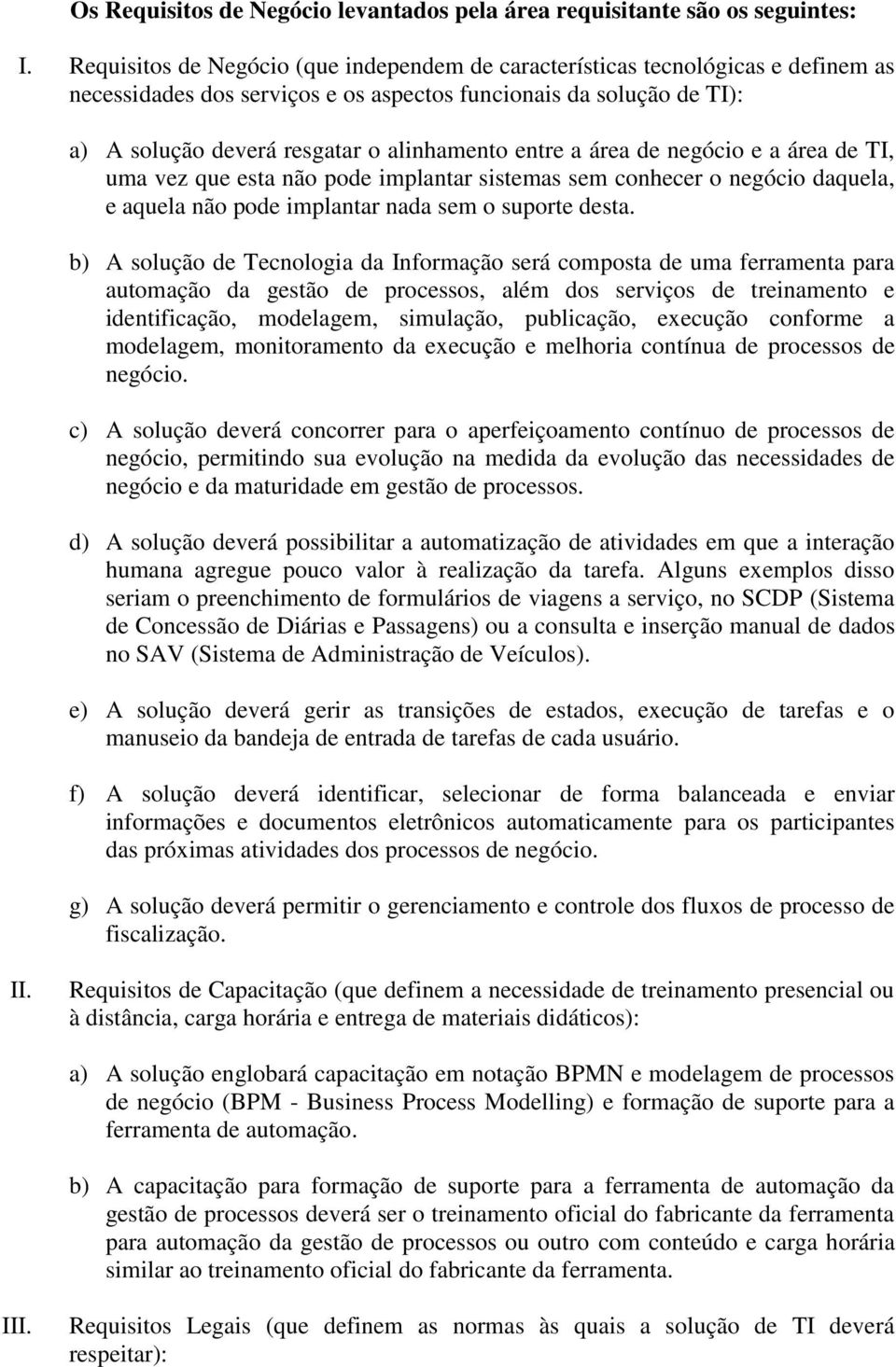 entre a área de negócio e a área de TI, uma vez que esta não pode implantar sistemas sem conhecer o negócio daquela, e aquela não pode implantar nada sem o suporte desta.